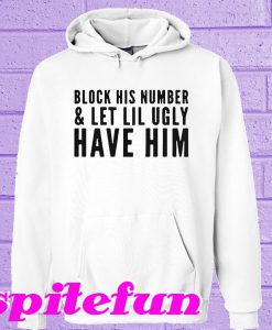 Block his number and let lil ugly Hoodie