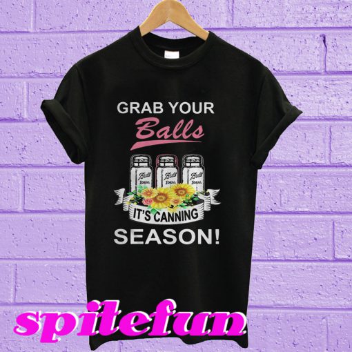Grab your balls it's canning season T-shirt