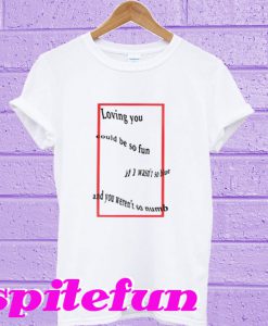 Loving You Could Be So Fun If I wasn’t So Blue T-Shirt