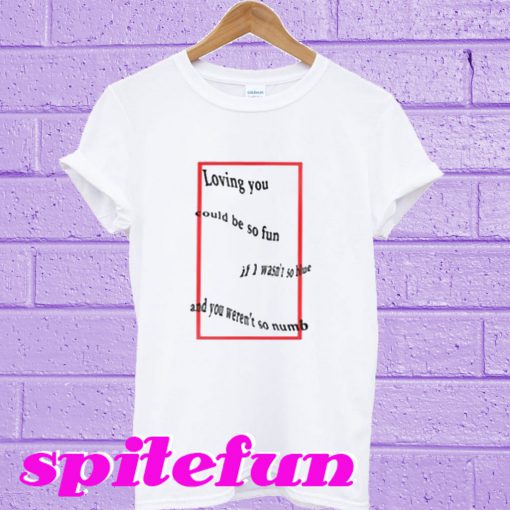 Loving You Could Be So Fun If I wasn’t So Blue T-Shirt