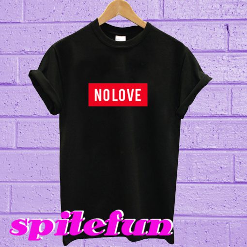 No Love T-Shirt