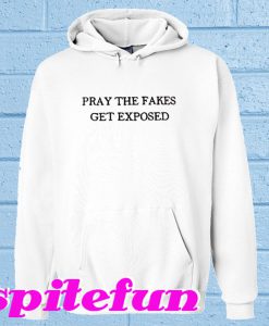 Pray The Fakes Get Exposed Hoodie