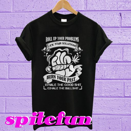 Roll up your problems lick your solutions T-shirt