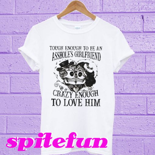 Tough enough to be an asshole's girlfriend T-shirt
