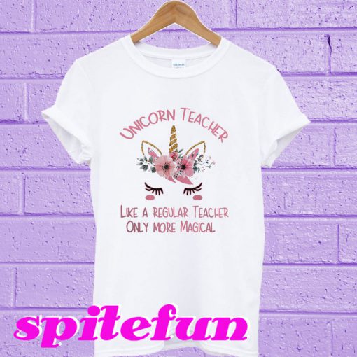 Unicorn teacher like a regular teacher only more magical T-shirt