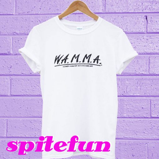 W.A.M.M.A. Women Against Men Making Art T-Shirt