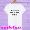 Wake Up Jerk Off Cry T-Shirt