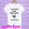 Calm down I goat this T-shirt
