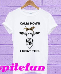 Calm down I goat this T-shirt