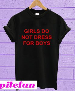 Girls Do Not Dress For Boys T-Shirt