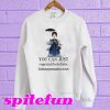 You can just supercalifuckilistic kissmyassadocious Sweatshirt
