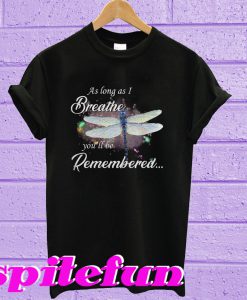 Dragonfly as long as I breathe you'll be remembered T-shirt