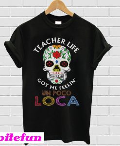 Teacher life got me feelin' un poco loca skull T-shirt
