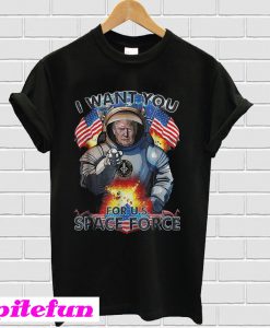 I want you for U.S space force Donald Trump T-Shirt