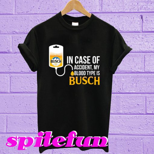 In Case Of Accident My Blood Type Is Busch T-Shirt