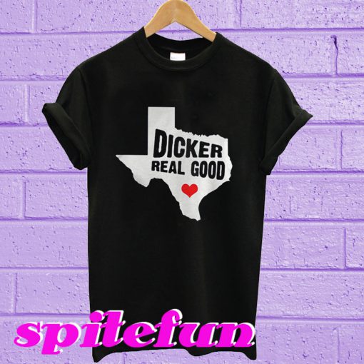 Dicker Real Good T-Shirt