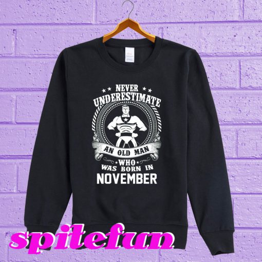 Never Underestimate An Old Man Who Was Born In November Sweatshirt