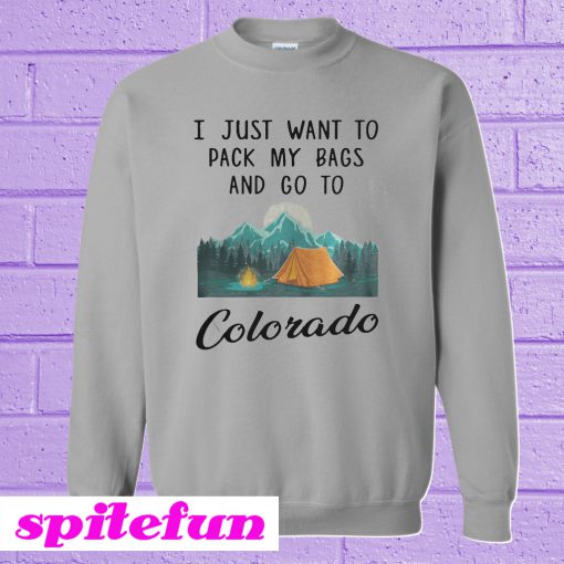 I Just Want To Pack My Bags and Go To Colorado Sweatshirt