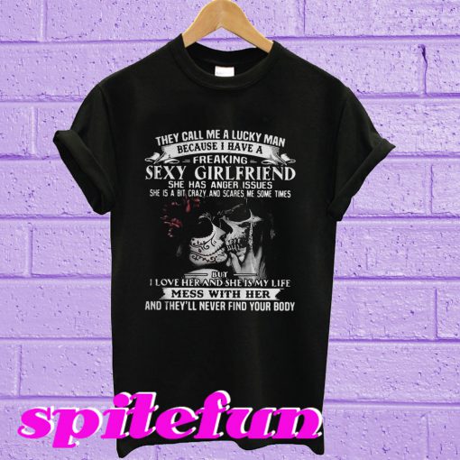 They call me a lucky man because I have a freaking sexy girlfriend T-shirt