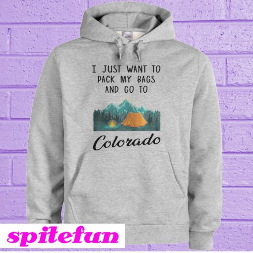 I Just Want To Pack My Bags and Go To Colorado Hoodie