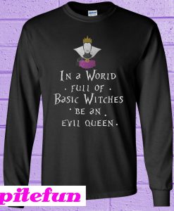 In A World Full Of Basic Witches Be An Evil Queen Sweatshirt