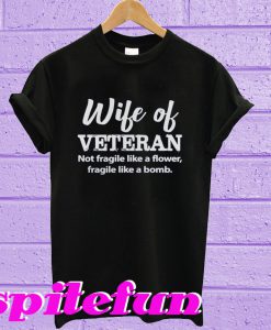 Wife of veteran not fragile like a flower fragile like a bomb T-shirt