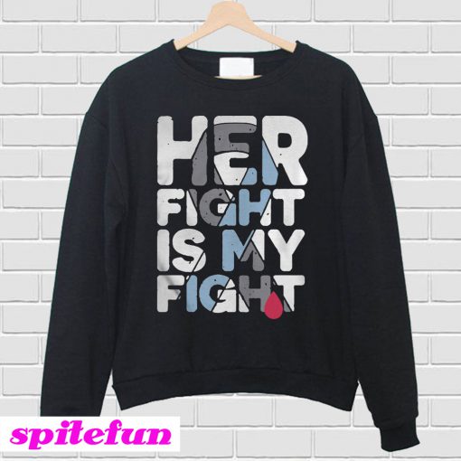 Her fight is my fight Sweatshirt