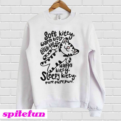 Soft Kitty warm Kitty little ball of fur happy Kitty sleepy Kitty Sweatshirt