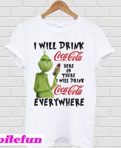 Grinch I will drink Coca Cola here or there or everywhere T-shirt