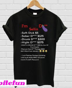 I’m selling dick Soft dick $5 sober dick $125 drunk dick $300 T-shirt