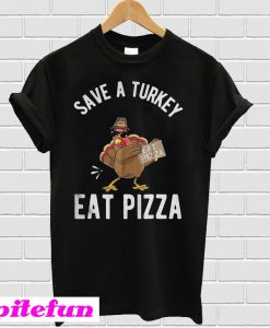 Save a Turkey Eat Pizza T-shirt