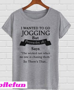 I Wanted To Go Jogging But Proverbs 28:1 Says The Wicked Run T-shirt