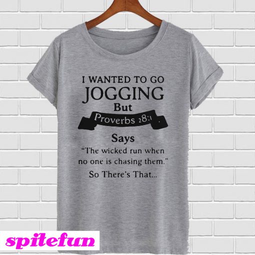 I Wanted To Go Jogging But Proverbs 28:1 Says The Wicked Run T-shirt