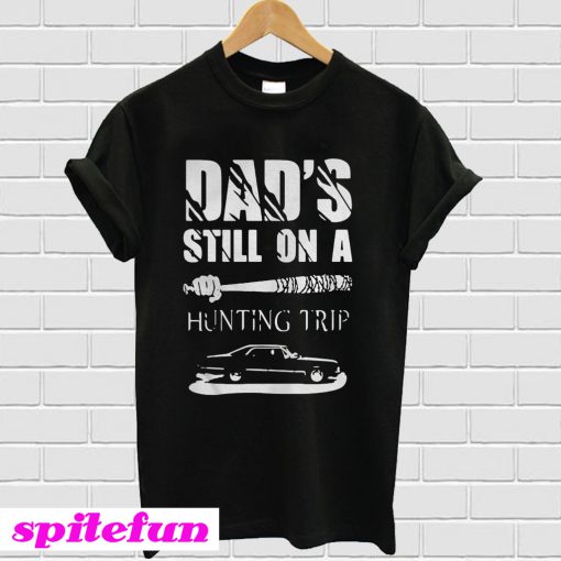 Dad's still on a hunting trip T-shirt