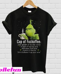 Grinch cup of fuckoffee one splash of no one cares a dash of kiss T-shirt