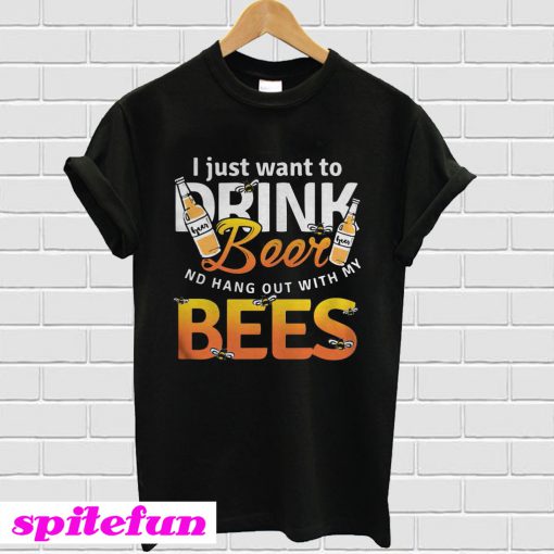 I Just Want To Drink Beer And Hang Out With My Bees T-shirt