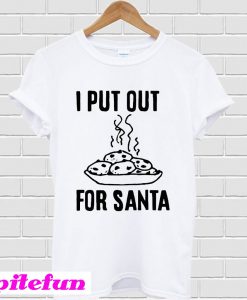 I put out for Santa T-shirt