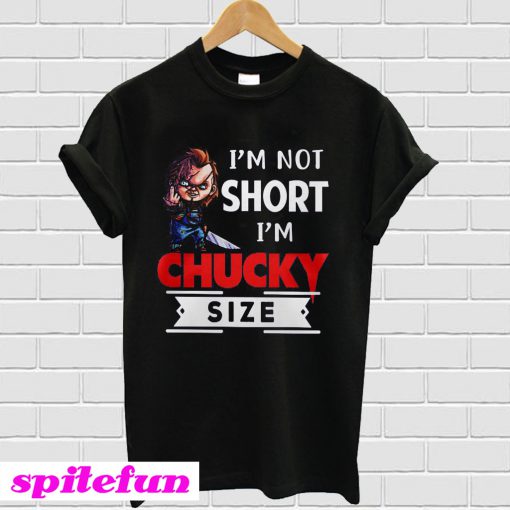 I'm Not Short I'm Chucky Size T-shirt