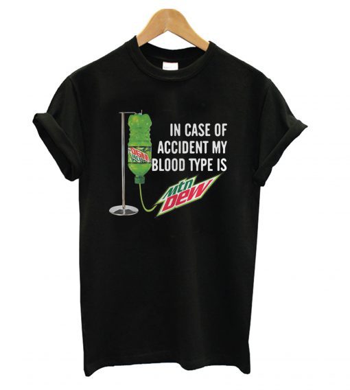 In case of accident my blood type is Mountain Dew T-shirt