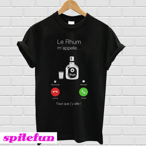 Le Rhum m'appelle Faut que j'y aille T-shirt