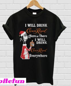 Santa Dr Seuss I will drink Crown Royal here or there or everywhere T-shirt