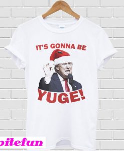 Santa Trump It’s gonna be Yuge Christmas T-shirt