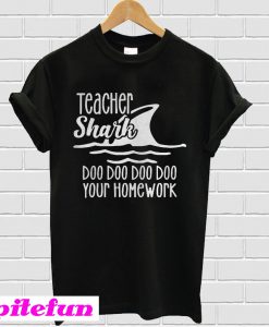 Teacher shark doo doo doo your homework T-shirt