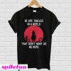We Are Thieves In A World That Don't Want Us No More T-shirt