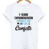 F-Bomb Swimming Mom I Sprinkle That Shit Like Confetti T-shirt