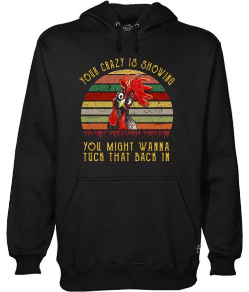 Chicken Your crazy is showing you might wanna tuck that back in Hoodie