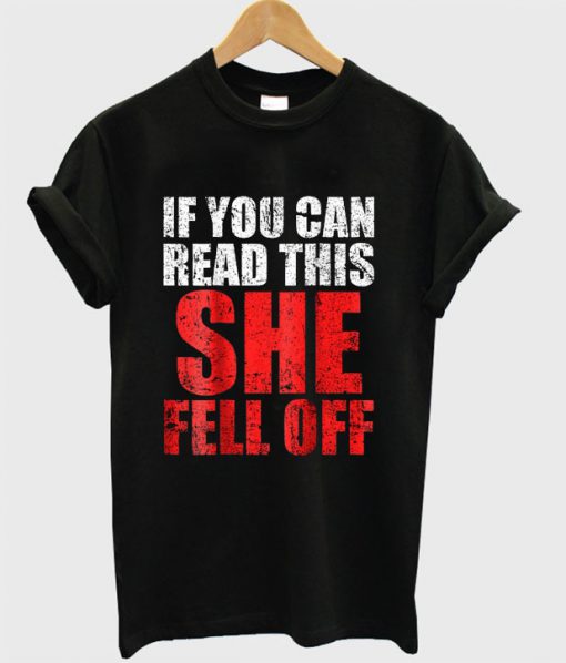 If You Can Read This She Fell Off T-shirt