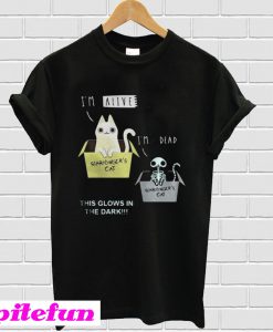 Im alive Im dead Schrodingers Cat this glows in the dark T-shirt