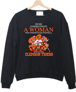 Never underestimate a woman who understands football and loves Clemson Tigers Sweatshirt