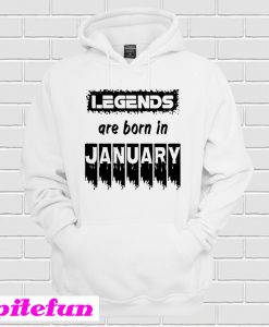 Legends Are Born in January Hoodie